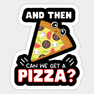 and then can we get a Pizza? Sticker